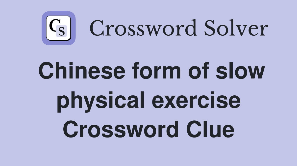 Chinese form of slow physical exercise Crossword Clue