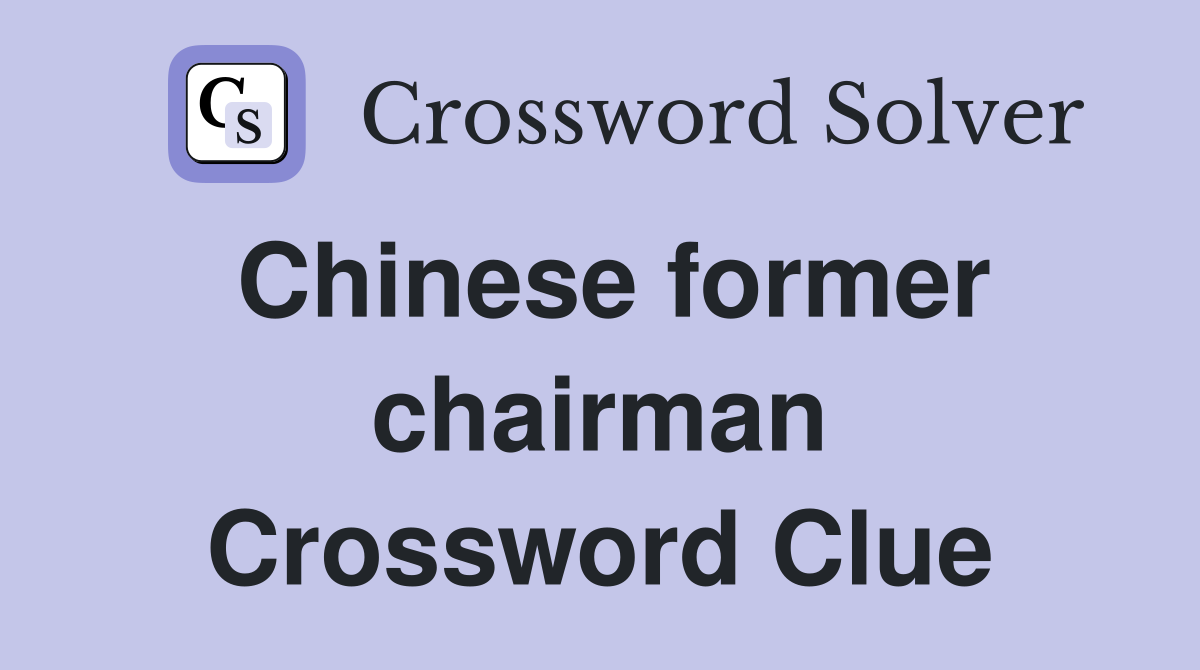 Chinese former chairman Crossword Clue