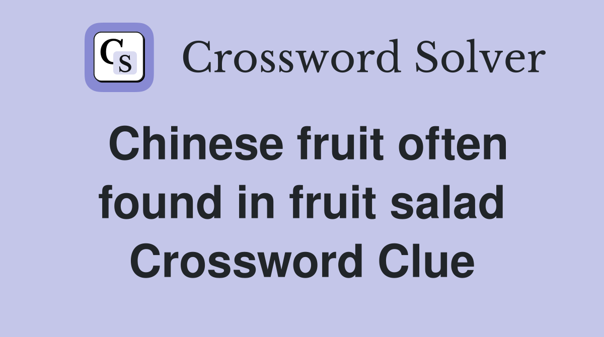 Chinese fruit often found in fruit salad Crossword Clue