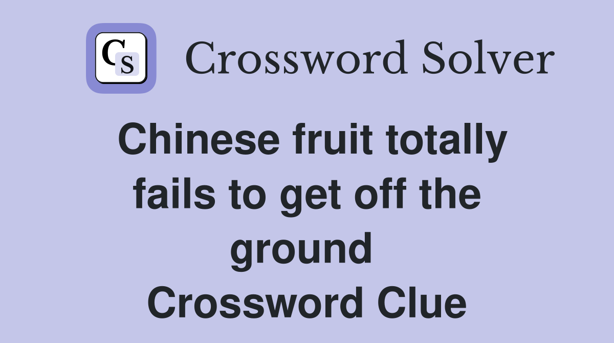 Chinese fruit totally fails to get off the ground  Crossword Clue