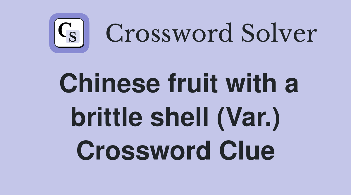 Chinese fruit with a brittle shell (Var.) Crossword Clue