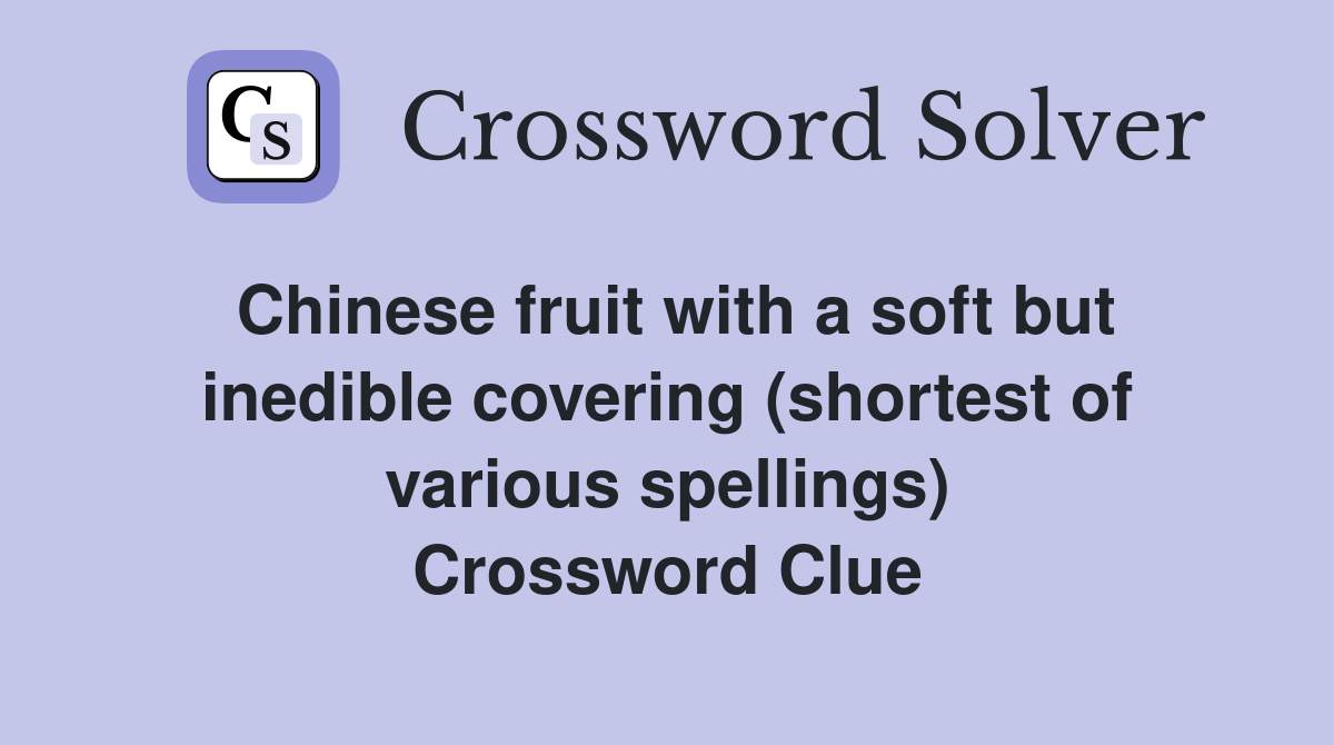 Chinese fruit with a soft but inedible covering (shortest of various spellings) Crossword Clue