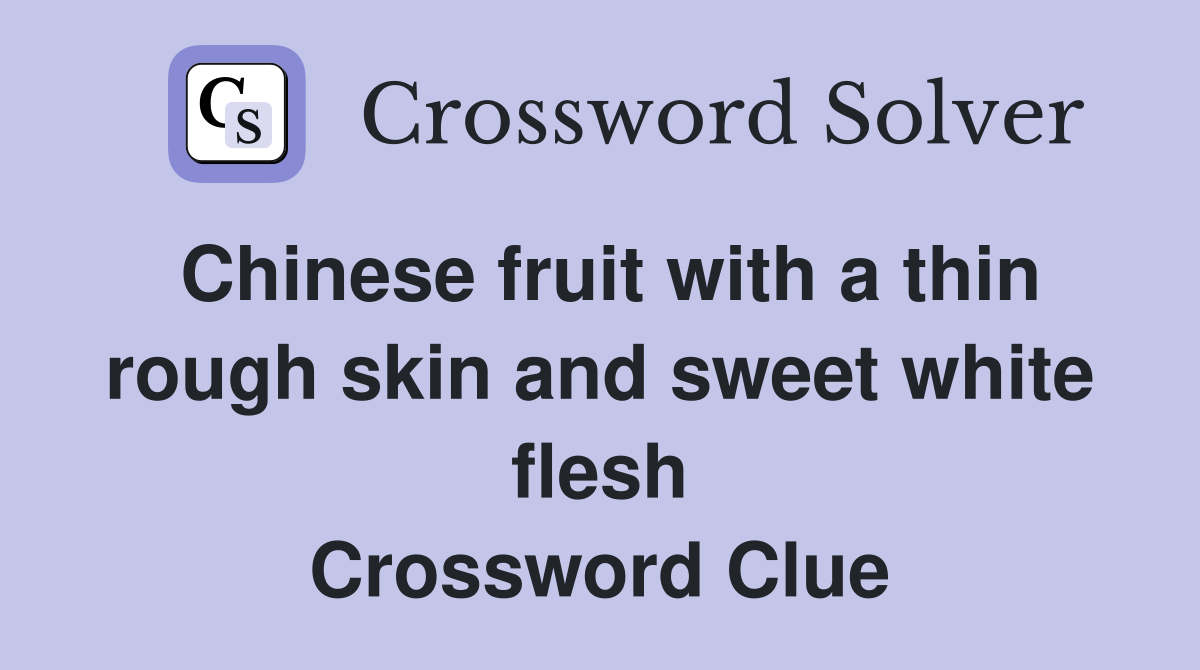 Chinese fruit with a thin rough skin and sweet white flesh Crossword Clue
