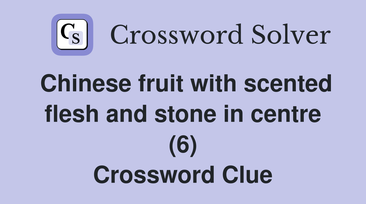 Chinese fruit with scented flesh and stone in centre (6) Crossword Clue