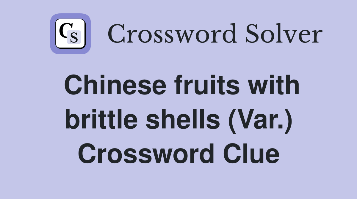 Chinese fruits with brittle shells (Var.) Crossword Clue