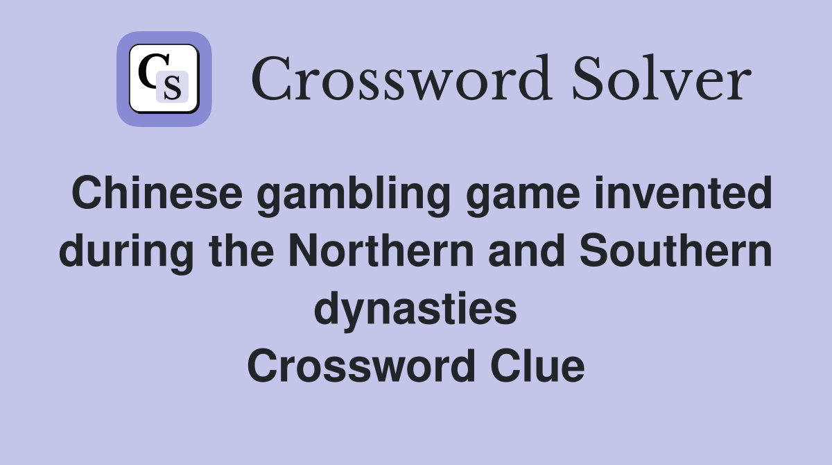 Chinese gambling game invented during the Northern and Southern dynasties Crossword Clue