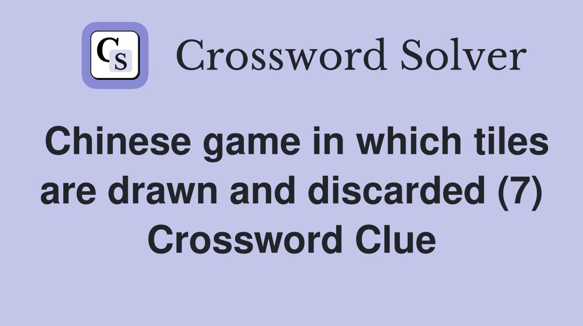 Chinese game in which tiles are drawn and discarded (7) Crossword Clue