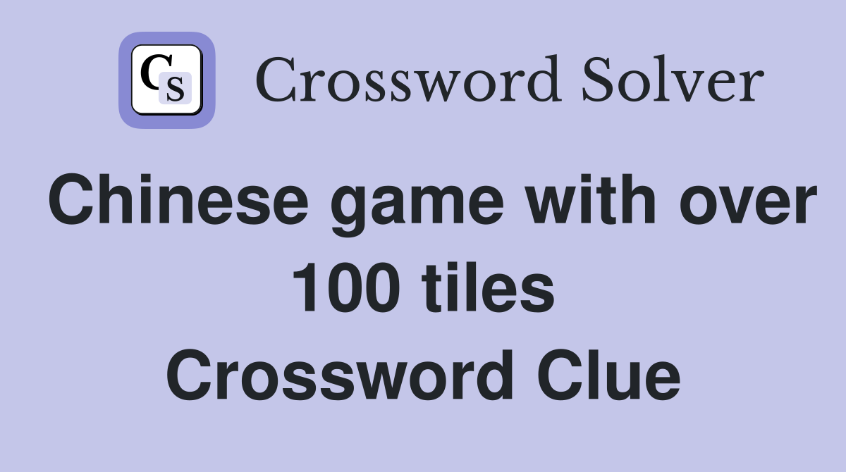 Chinese game with over 100 tiles Crossword Clue