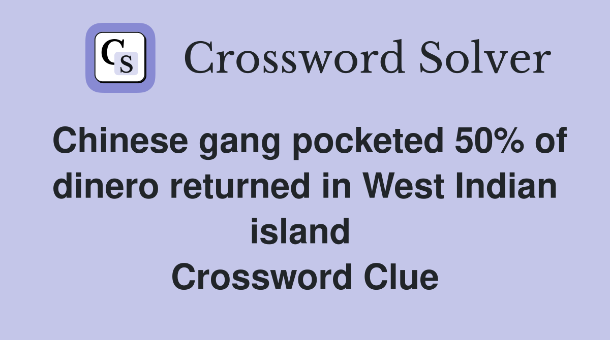 Chinese gang pocketed 50% of dinero returned in West Indian island  Crossword Clue