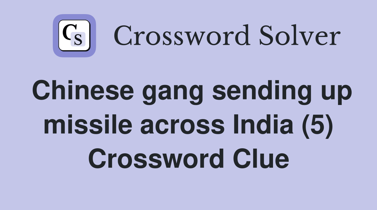 Chinese gang sending up missile across India (5) Crossword Clue