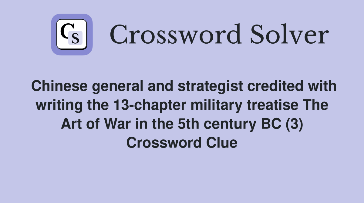 Chinese general and strategist credited with writing the 13-chapter military treatise The Art of War in the 5th century BC (3) Crossword Clue