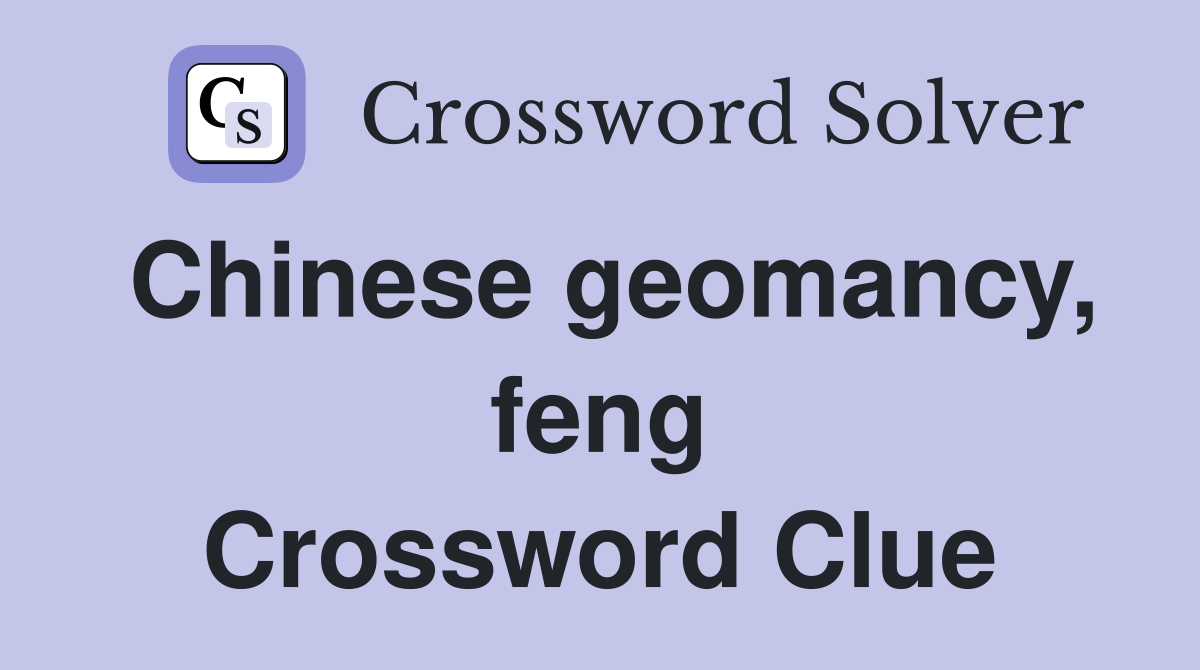 Chinese geomancy, feng Crossword Clue