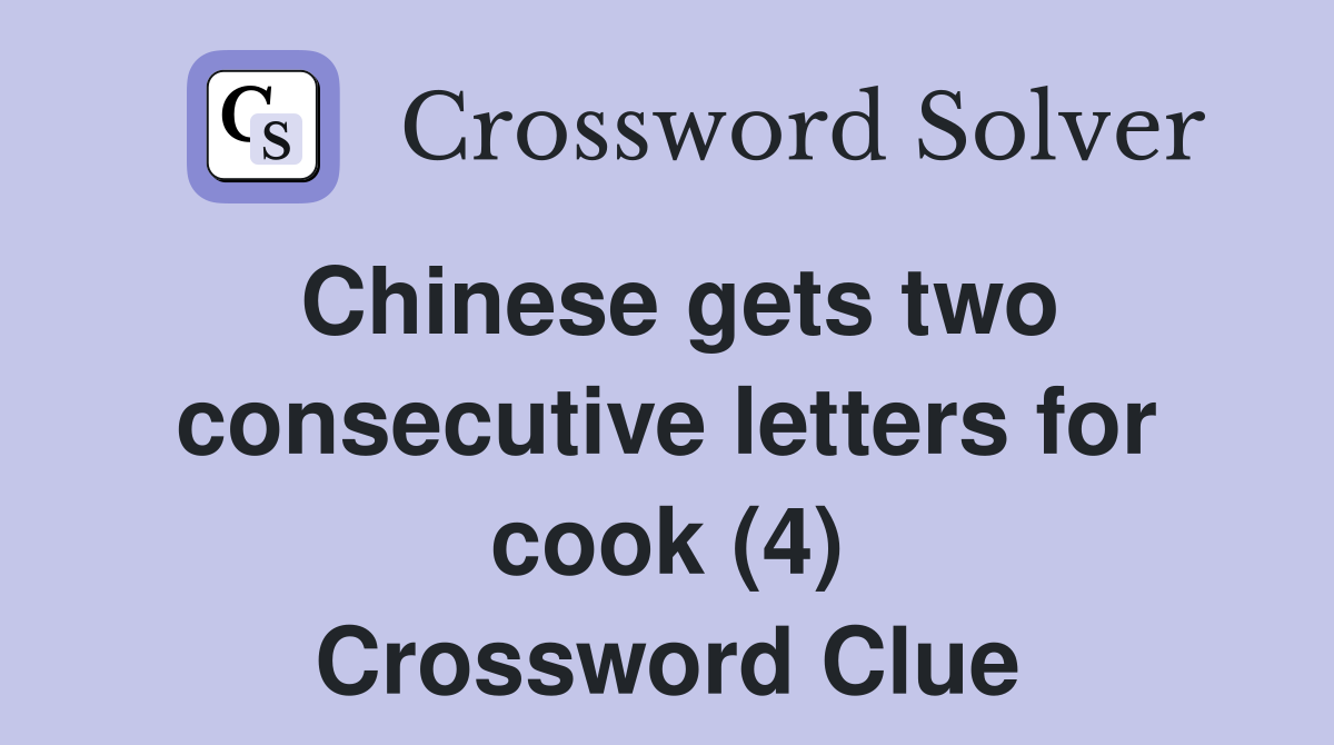 Chinese gets two consecutive letters for cook (4) Crossword Clue