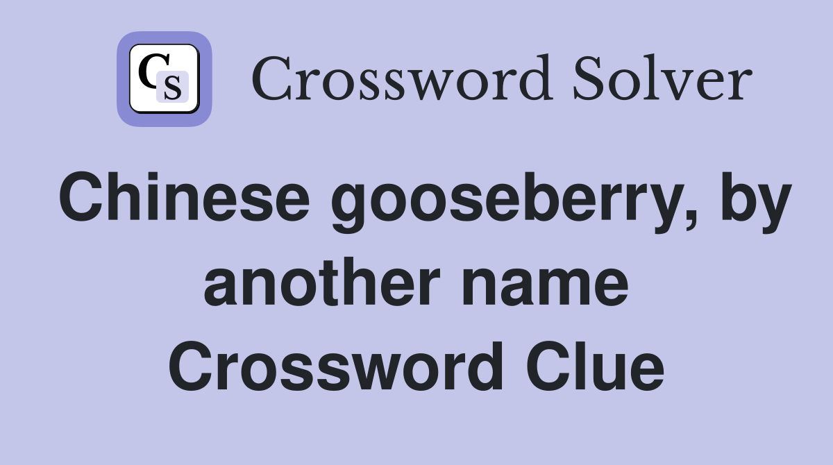 Chinese gooseberry, by another name Crossword Clue