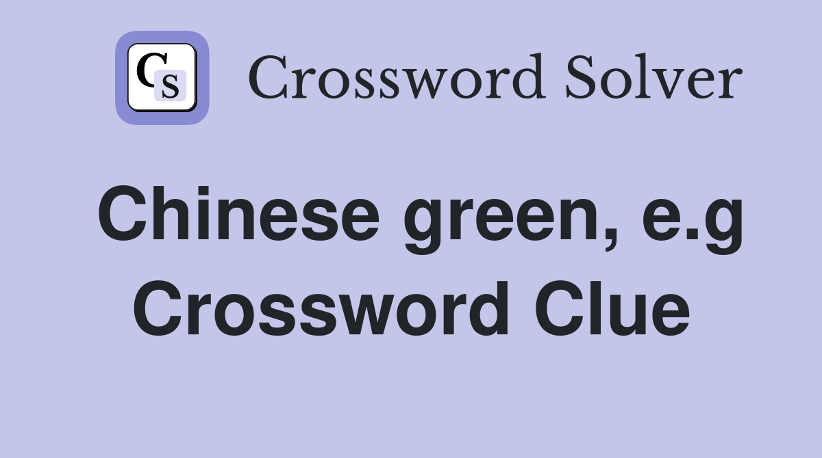 Chinese green, e.g Crossword Clue