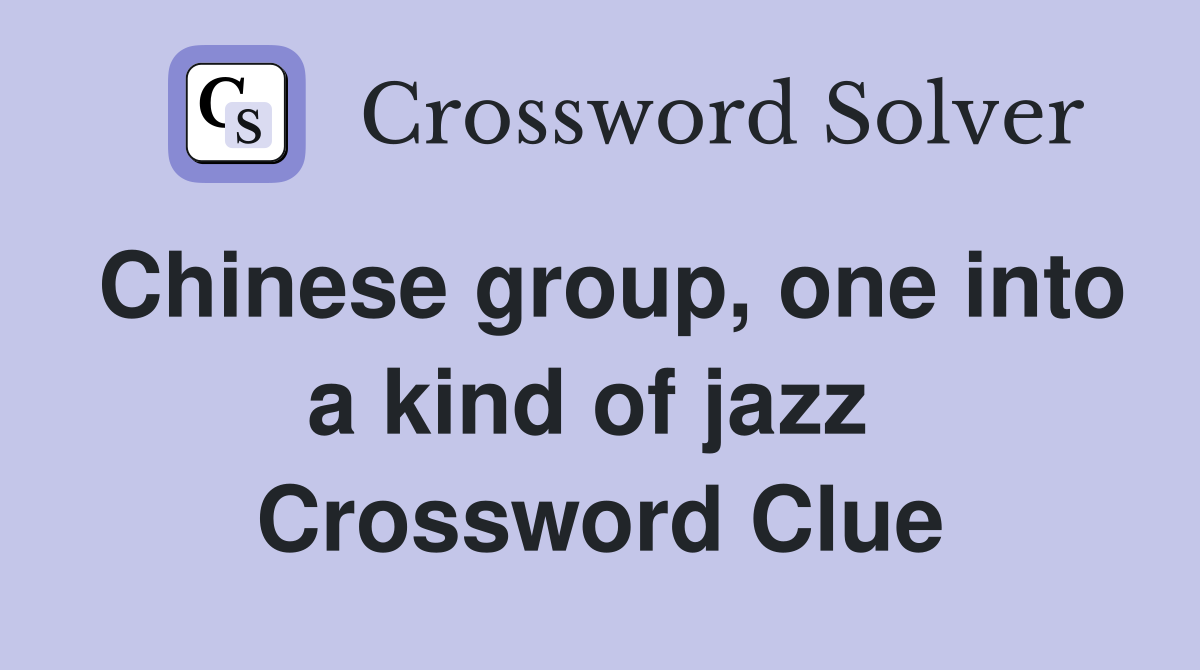 Chinese group, one into a kind of jazz  Crossword Clue