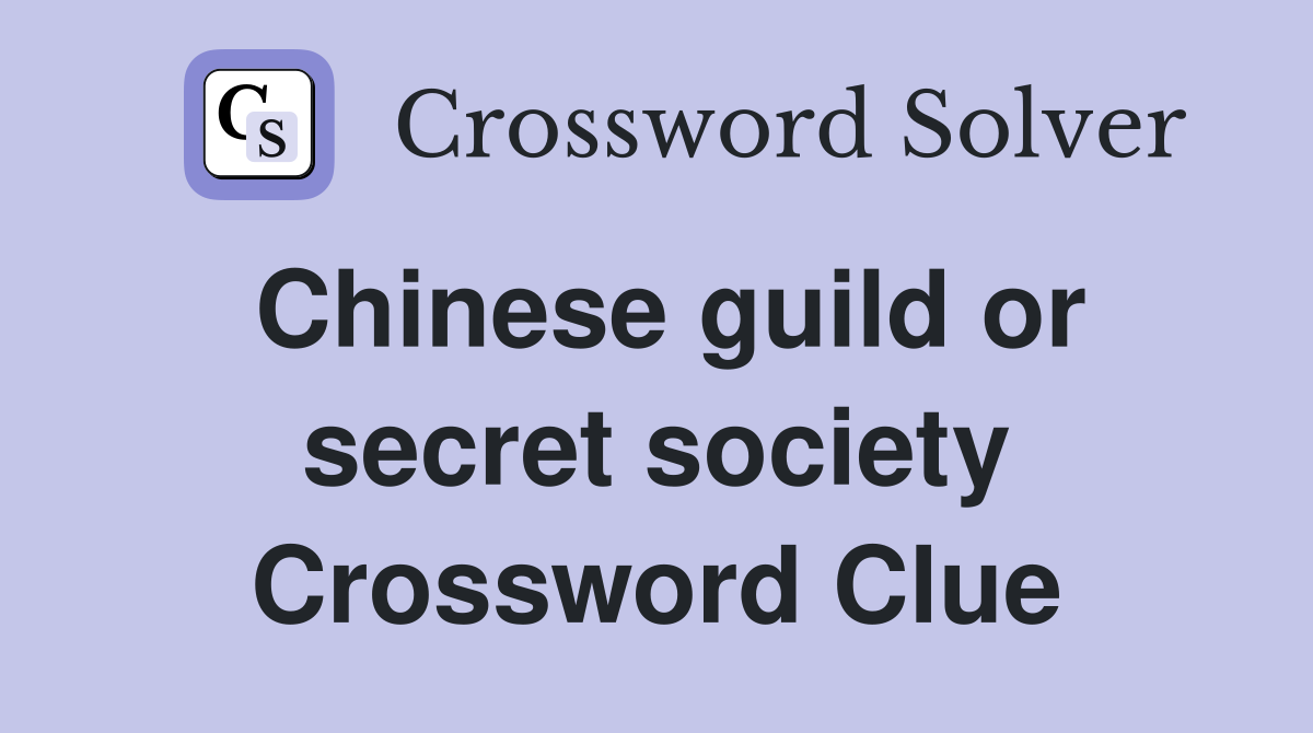 Chinese guild or secret society Crossword Clue
