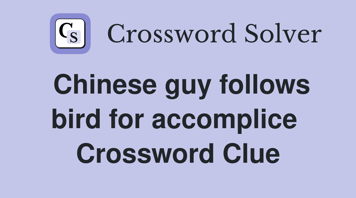 Chinese guy follows bird for accomplice  Crossword Clue