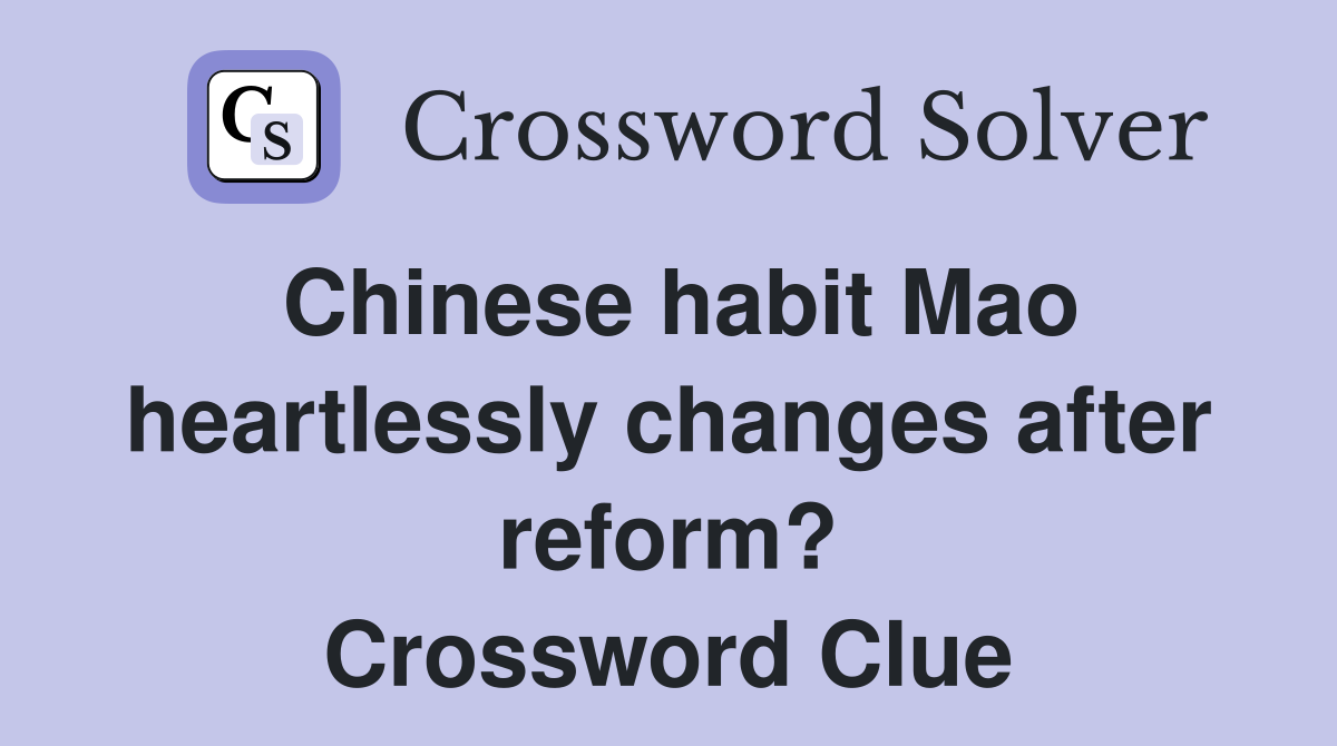 Chinese habit Mao heartlessly changes after reform? Crossword Clue