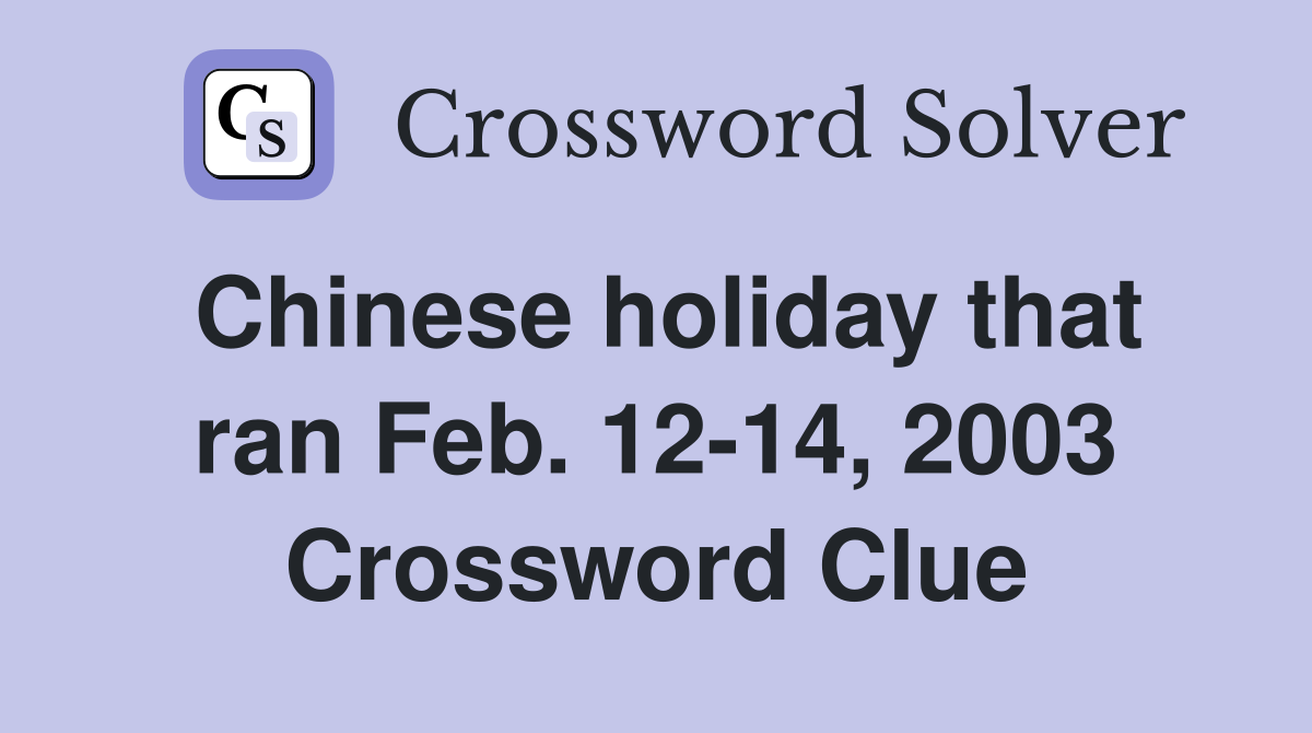 Chinese holiday that ran Feb. 12-14, 2003 Crossword Clue