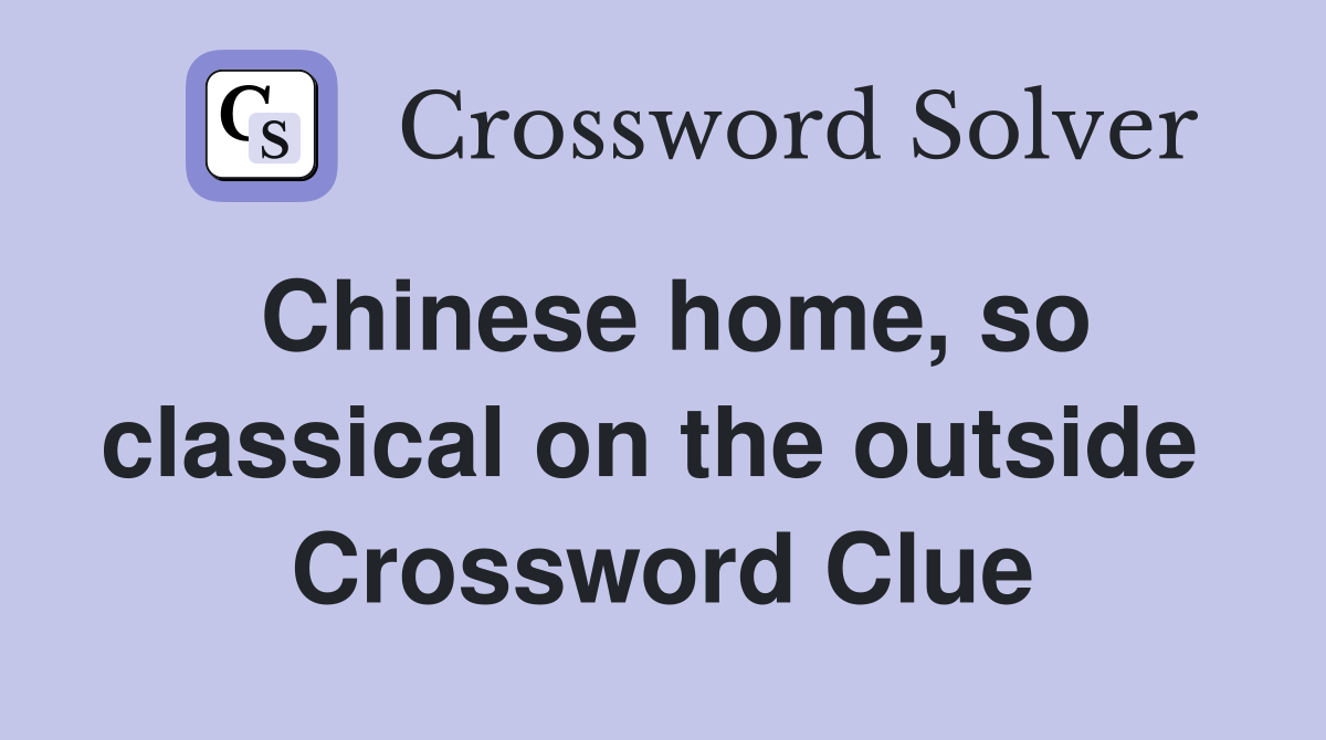 Chinese home, so classical on the outside  Crossword Clue
