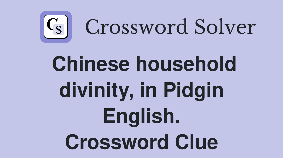 Chinese household divinity, in Pidgin English. Crossword Clue