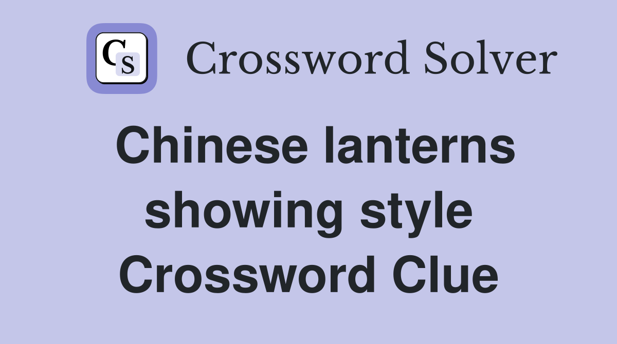 Chinese lanterns showing style Crossword Clue