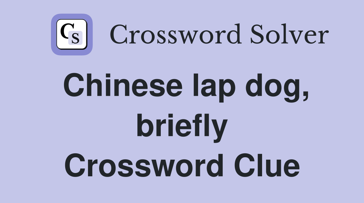 Chinese lap dog, briefly Crossword Clue