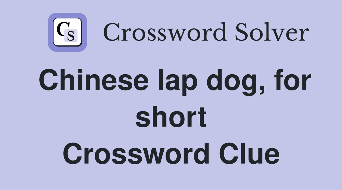 Chinese lap dog, for short Crossword Clue