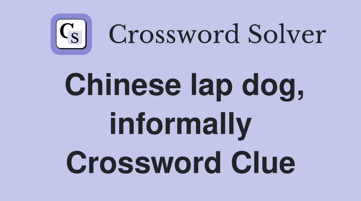 Chinese lap dog, informally Crossword Clue