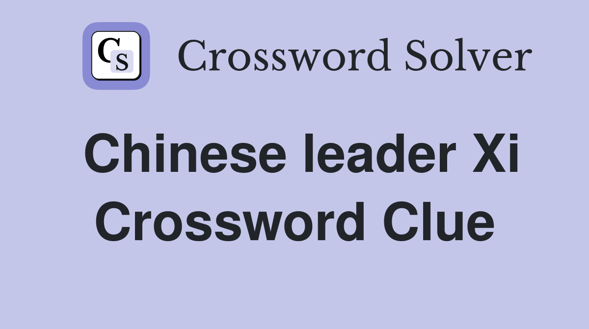Chinese leader Xi Crossword Clue