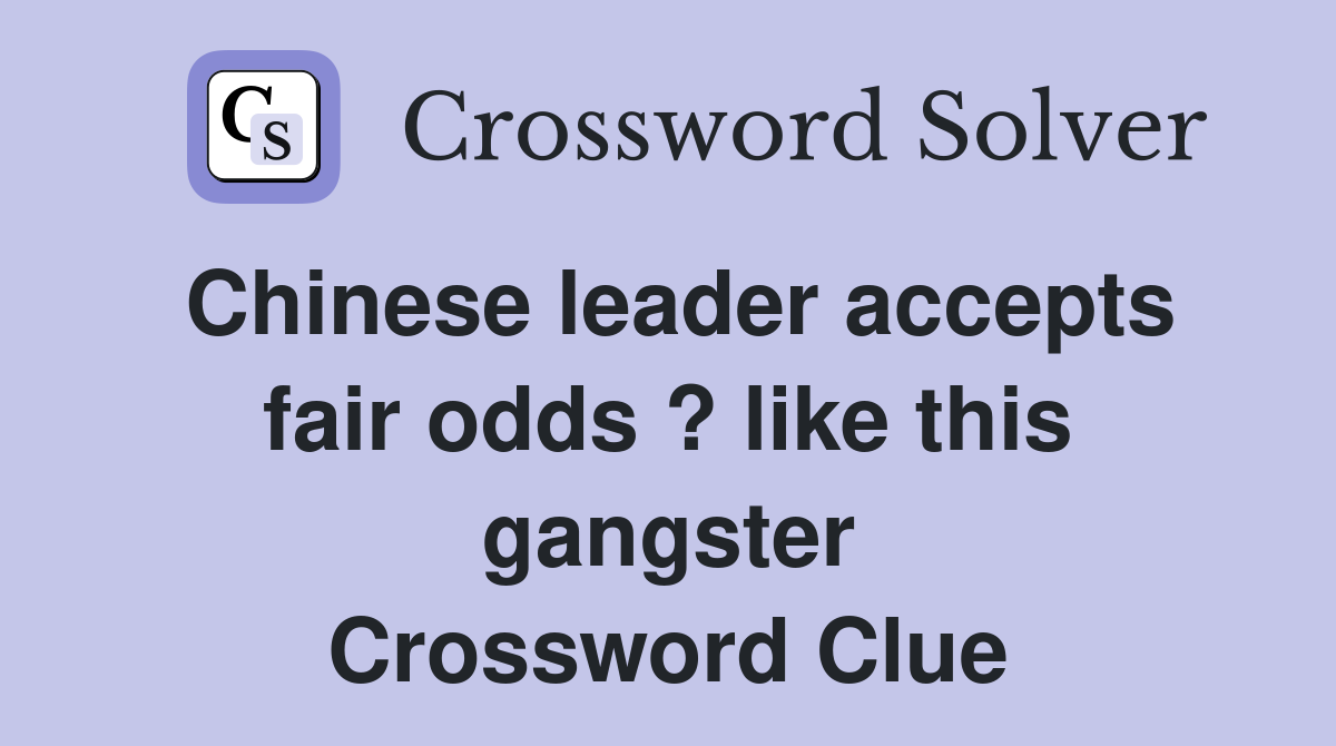 Chinese leader accepts fair odds ? like this gangster Crossword Clue