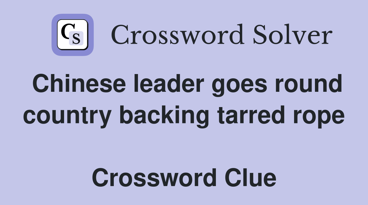 Chinese leader goes round country backing tarred rope  Crossword Clue