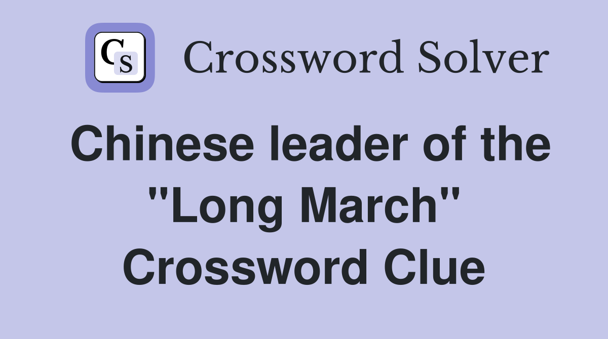 Chinese leader of the "Long March" Crossword Clue