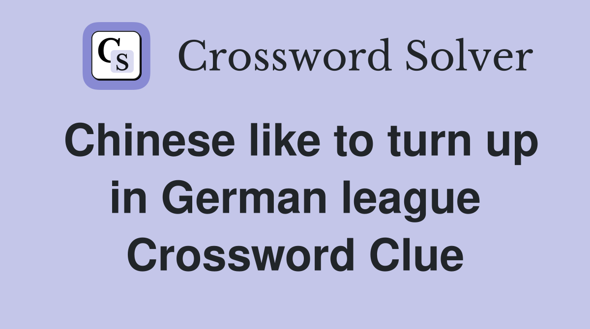 Chinese like to turn up in German league Crossword Clue