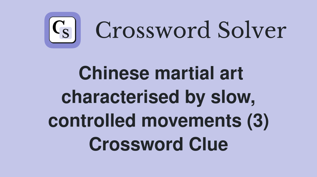 Chinese martial art characterised by slow, controlled movements (3) Crossword Clue