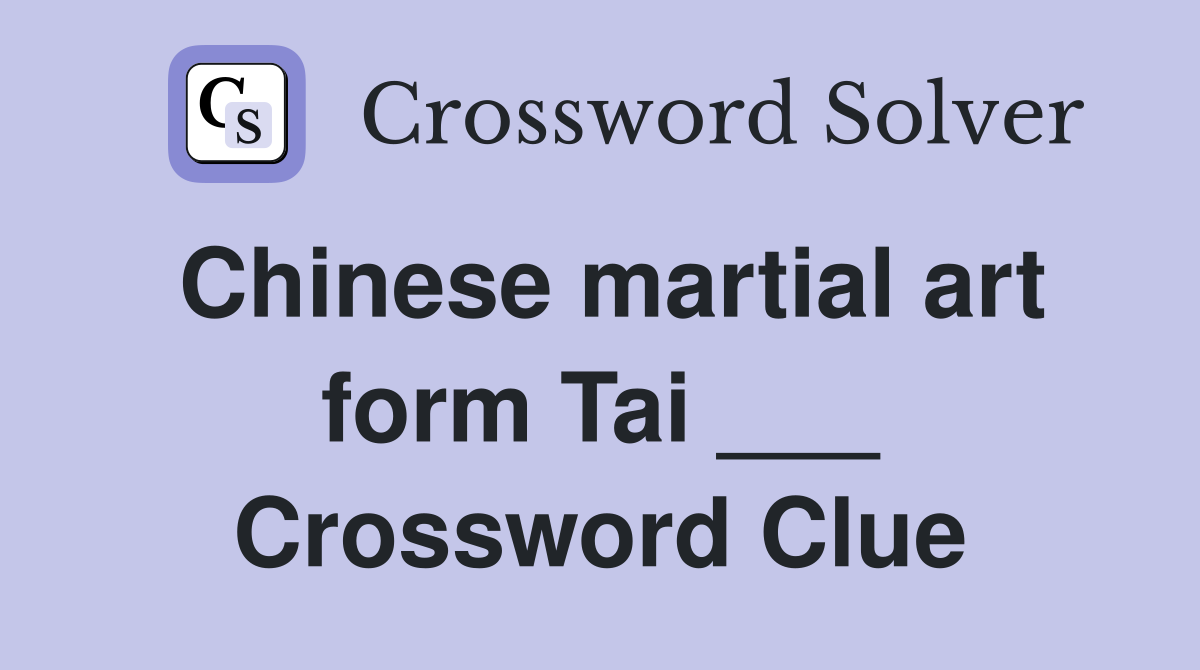 Chinese martial art form Tai ___ Crossword Clue
