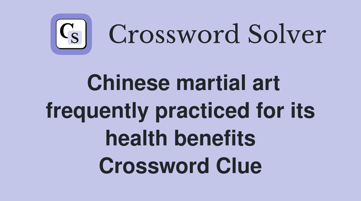 Chinese martial art frequently practiced for its health benefits Crossword Clue