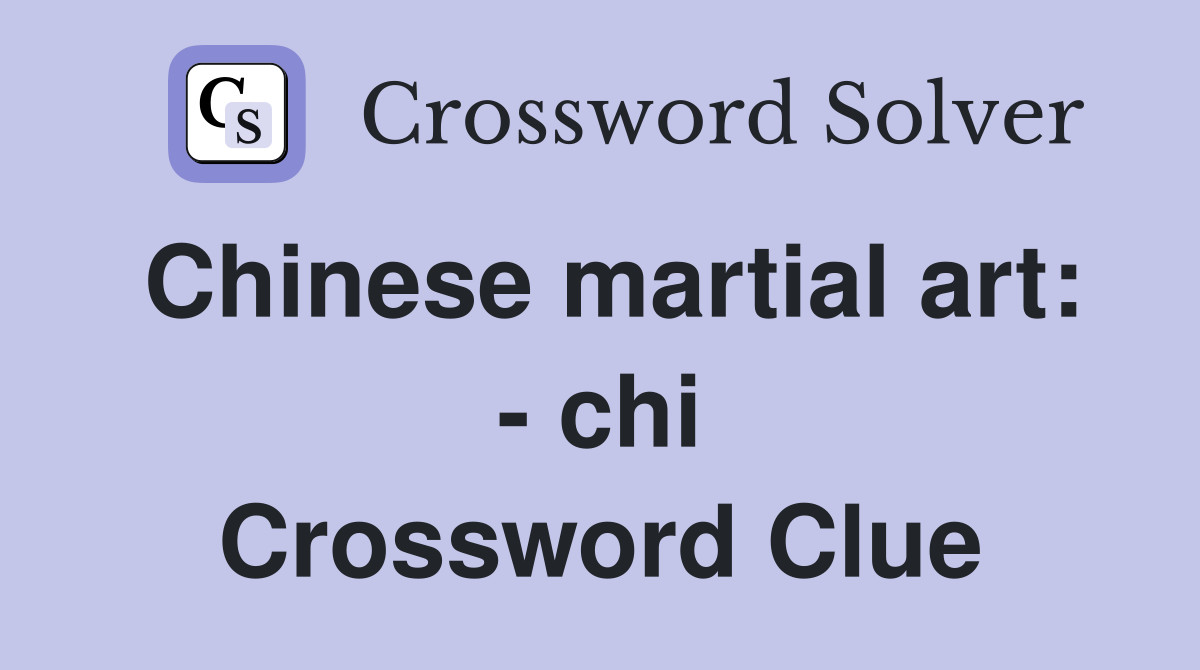 Chinese martial art: - chi Crossword Clue