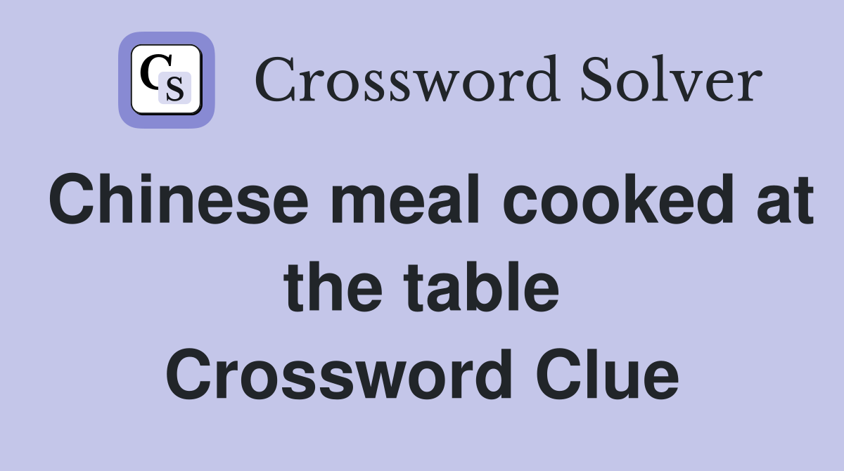 Chinese meal cooked at the table Crossword Clue