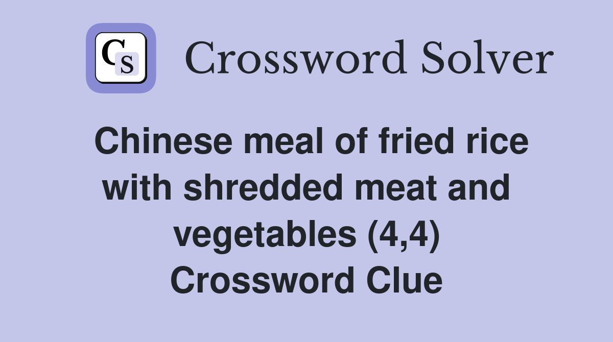 Chinese meal of fried rice with shredded meat and vegetables (4,4) Crossword Clue