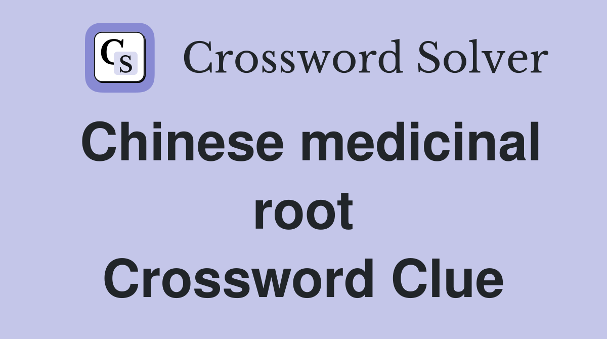 Chinese medicinal root Crossword Clue