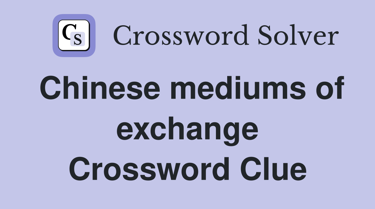 Chinese mediums of exchange Crossword Clue