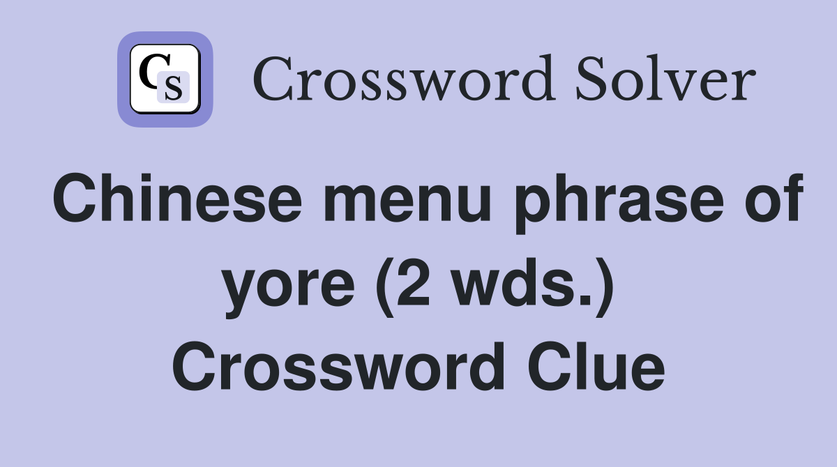 Chinese menu phrase of yore (2 wds.) Crossword Clue