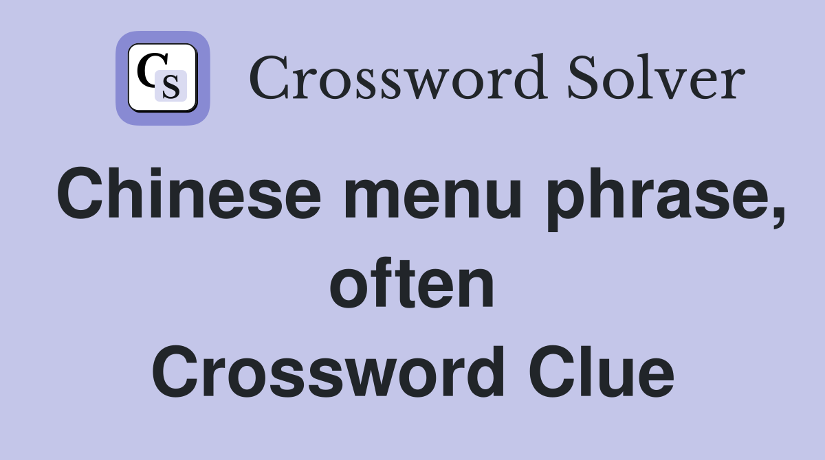 Chinese menu phrase, often Crossword Clue