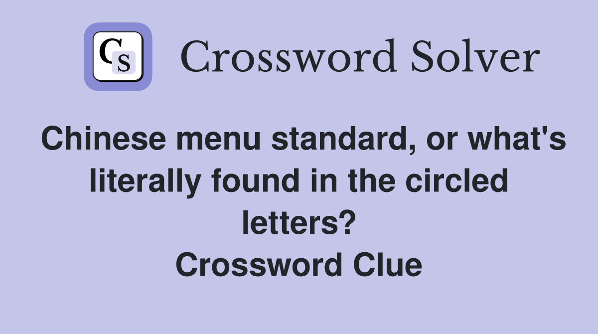Chinese menu standard, or what's literally found in the circled letters? Crossword Clue