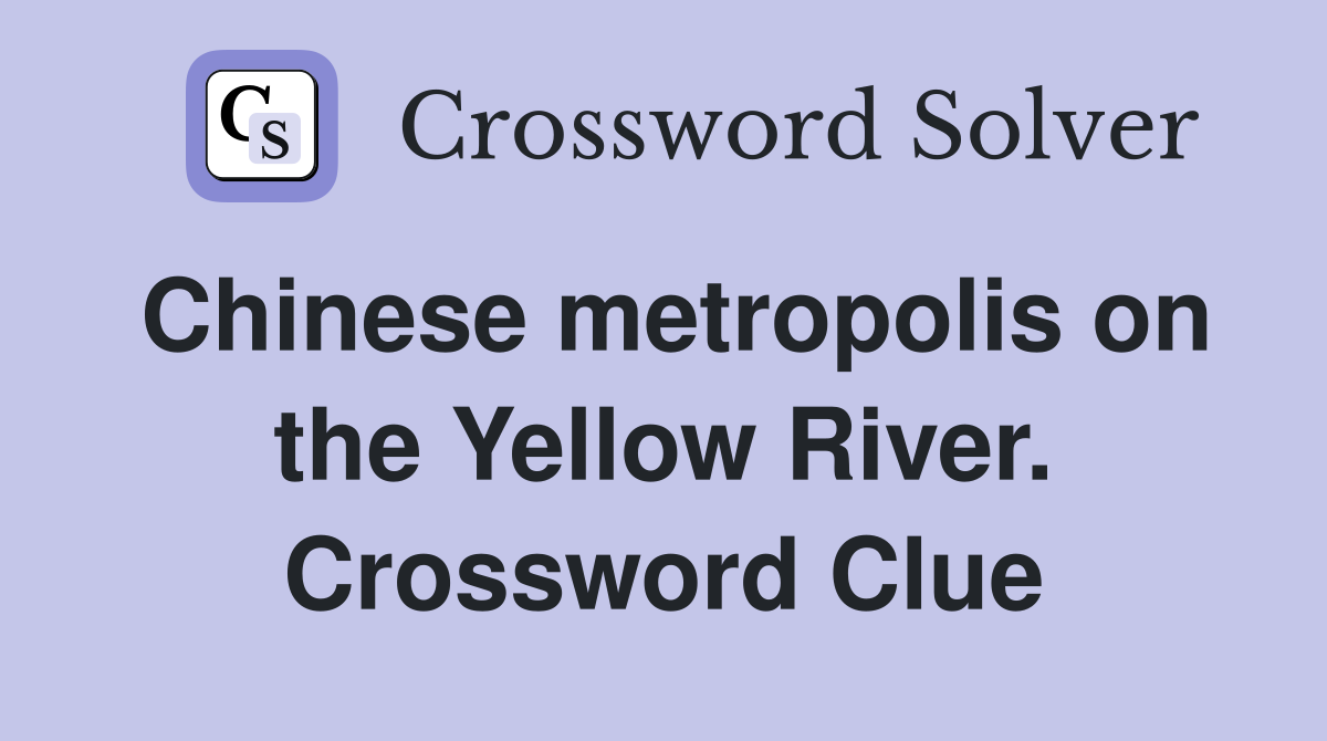 Chinese metropolis on the Yellow River. Crossword Clue