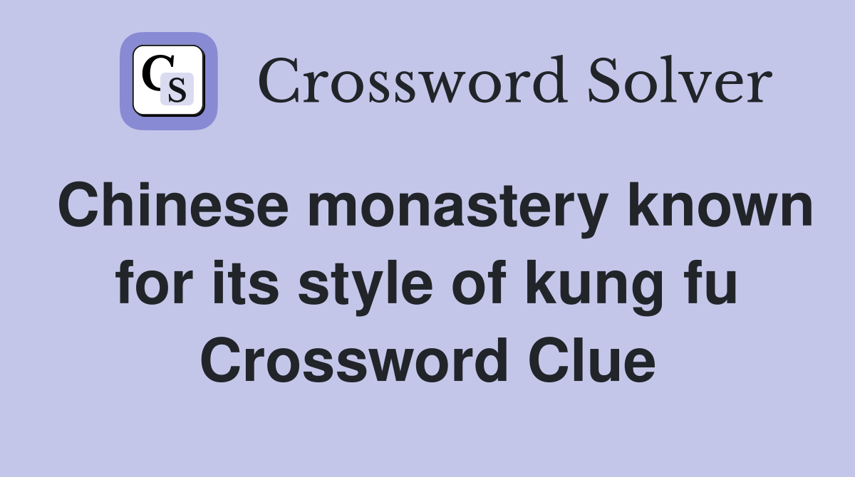 Chinese monastery known for its style of kung fu Crossword Clue