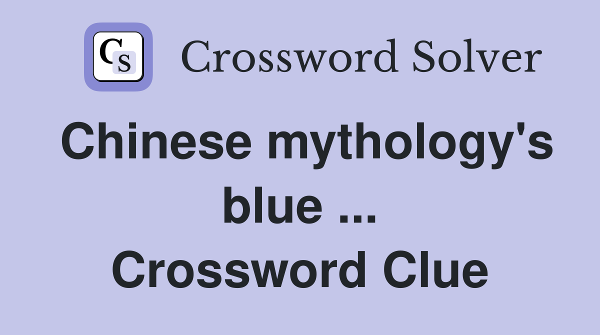 Chinese mythology's blue ... Crossword Clue