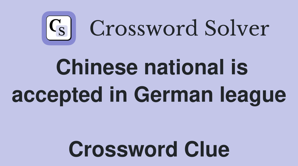 Chinese national is accepted in German league  Crossword Clue